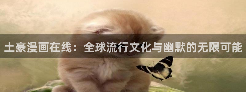 香蕉文化漫画免费阅读在线阅读：土豪漫画在线：全球流行文化与幽默的无限可能