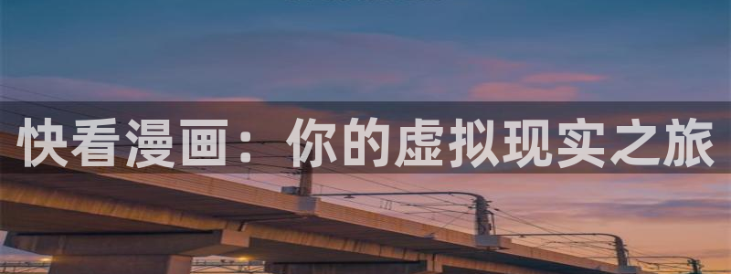 香蕉文化漫画免费阅读：快看漫画：你的虚拟现实之旅